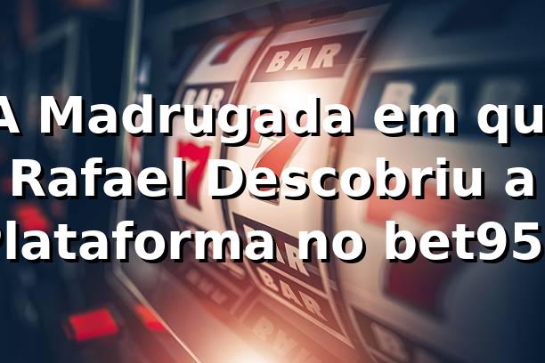🎰 A Madrugada em que Rafael Descobriu a Plataforma no bet959