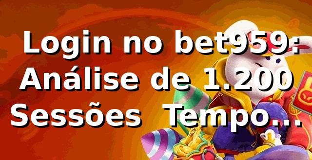 📊 Login no bet959: Análise de 1.200 Sessões — Tempo, Segurança e Performance